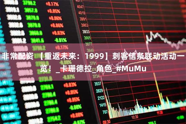 非常配资 【重返未来：1999】刺客信条联动活动一览！_卡珊德拉_角色_#MuMu